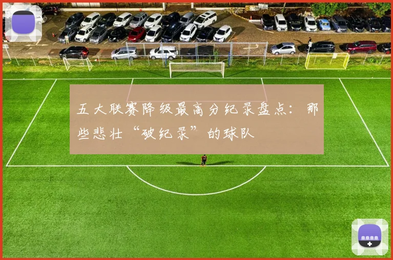 五大联赛降级最高分纪录盘点：那些悲壮“破纪录”的球队