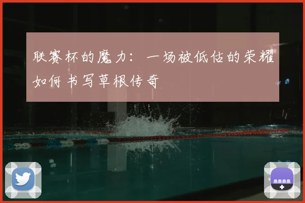 联赛杯的魔力:一场被低估的荣耀如何书写草根传奇